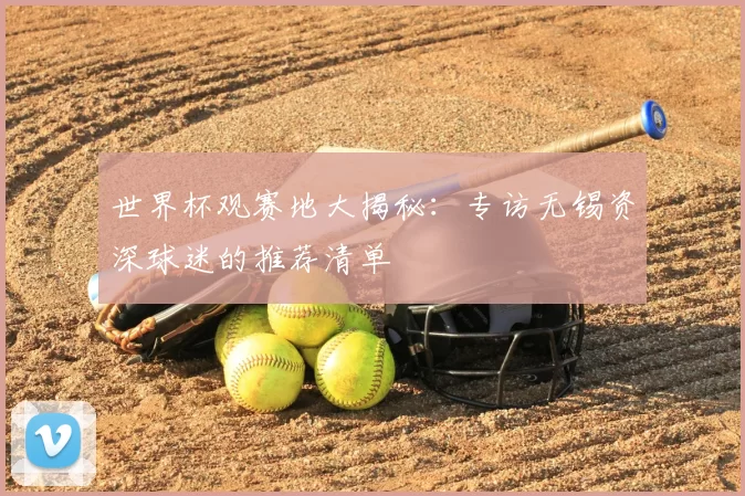世界杯观赛地大揭秘：专访无锡资深球迷的推荐清单