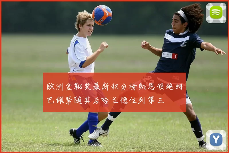 欧洲金靴奖最新积分榜凯恩领跑姆巴佩紧随其后哈兰德位列第三