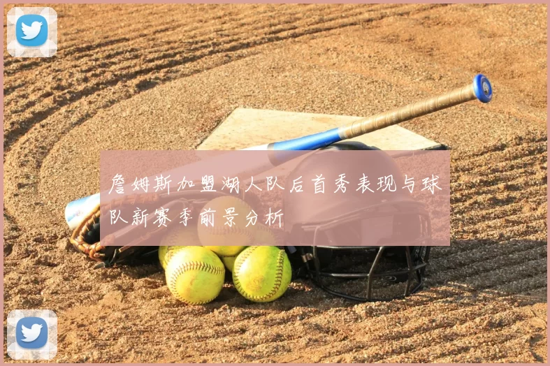詹姆斯加盟湖人队后首秀表现与球队新赛季前景分析
