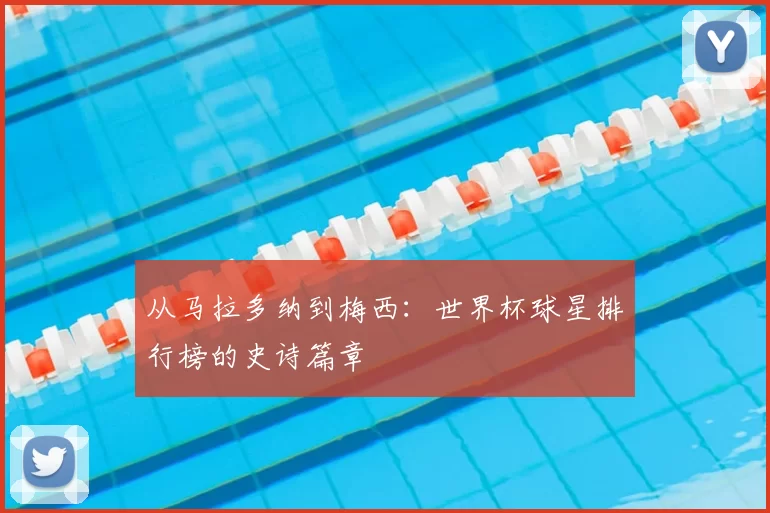 从马拉多纳到梅西:世界杯球星排行榜的史诗篇章