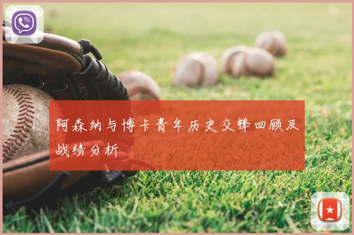 阿森纳与博卡青年历史交锋回顾及战绩分析