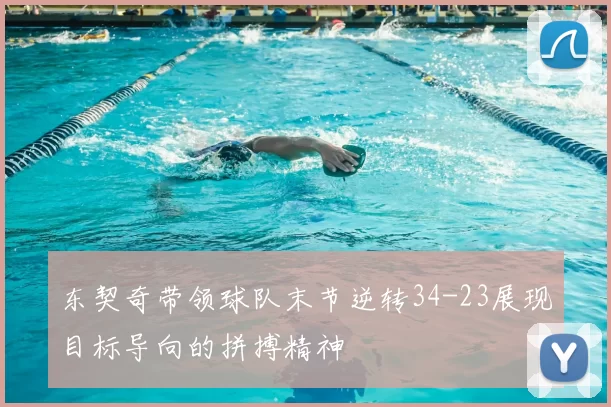 东契奇带领球队末节逆转34-23展现目标导向的拼搏精神