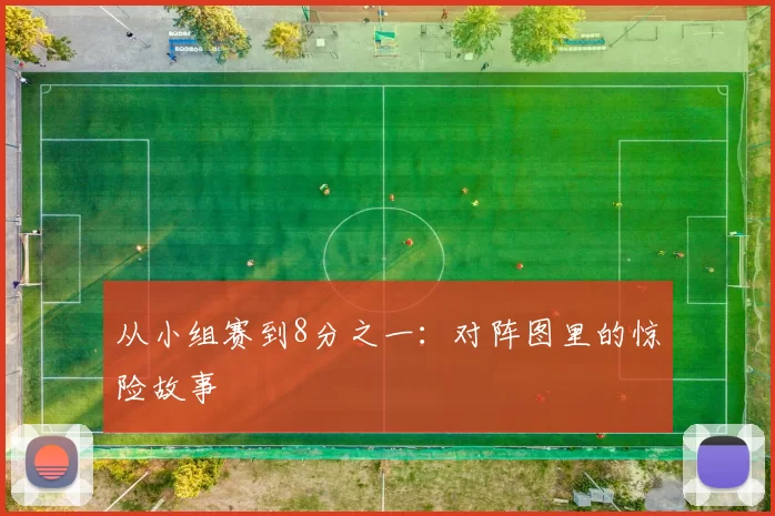 从小组赛到8分之一：对阵图里的惊险故事