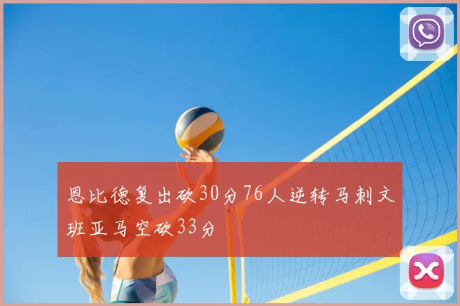 恩比德复出砍30分76人逆转马刺文班亚马空砍33分