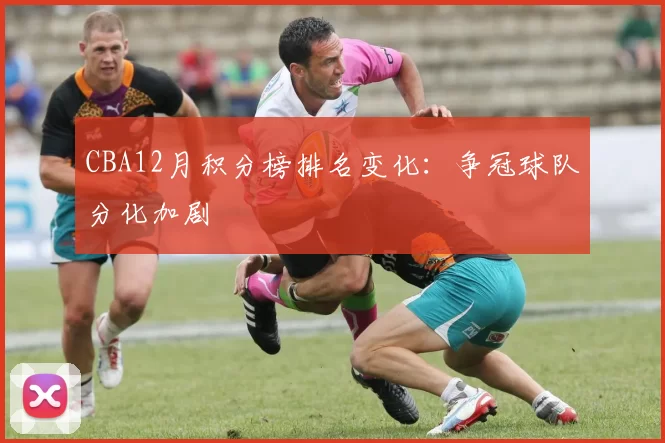 CBA12月积分榜排名变化：争冠球队分化加剧