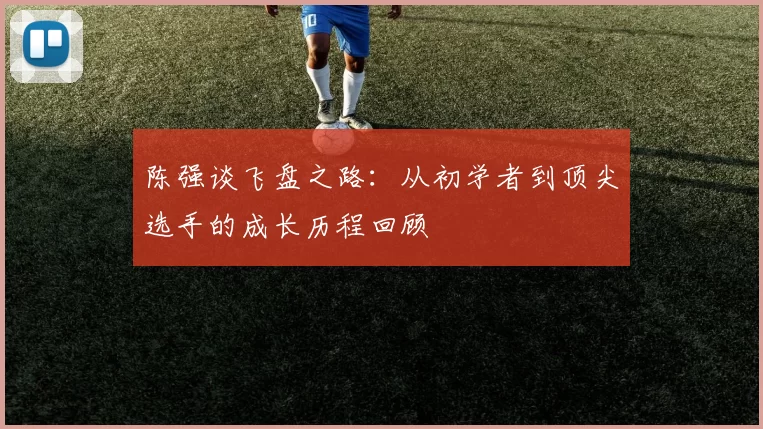 陈强谈飞盘之路：从初学者到顶尖选手的成长历程回顾