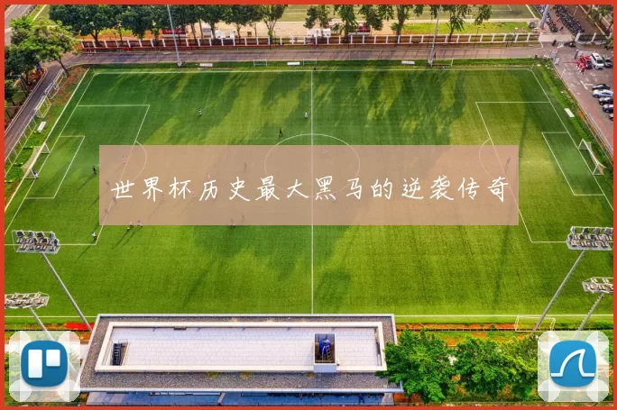 世界杯历史最大黑马的逆袭传奇