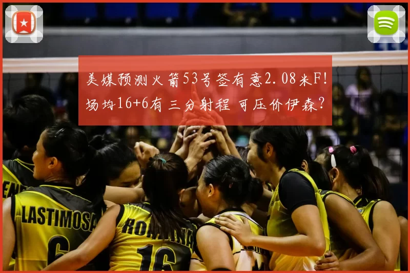 美媒预测火箭53号签有意2.08米F！场均16+6有三分射程 可压价伊森？