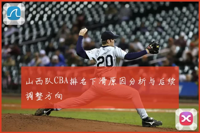 山西队CBA排名下滑原因分析与后续调整方向