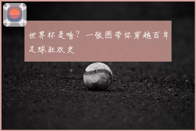 世界杯是啥？一张图带你穿越百年足球狂欢史