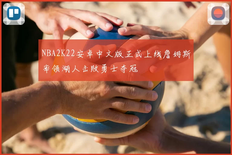 NBA2K22安卓中文版正式上线詹姆斯率领湖人击败勇士夺冠