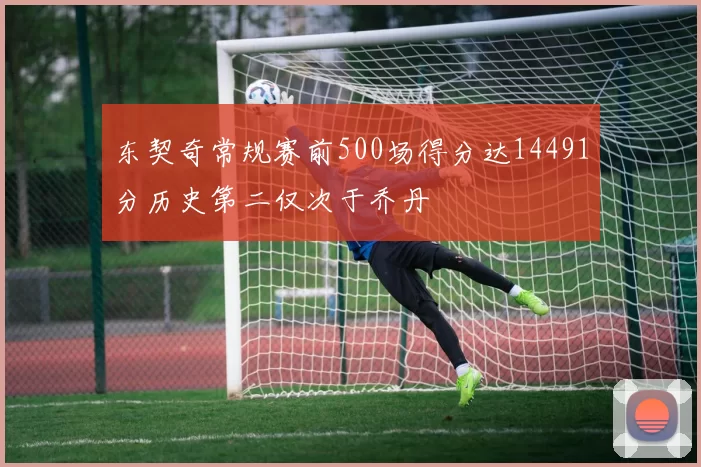 东契奇常规赛前500场得分达14491分历史第二仅次于乔丹