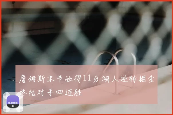 詹姆斯末节独得11分湖人逆转掘金终结对手四连胜