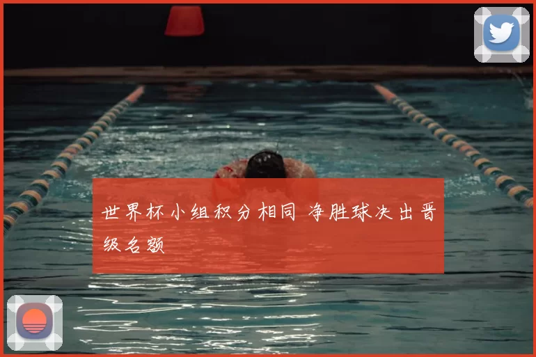世界杯小组积分相同 净胜球决出晋级名额